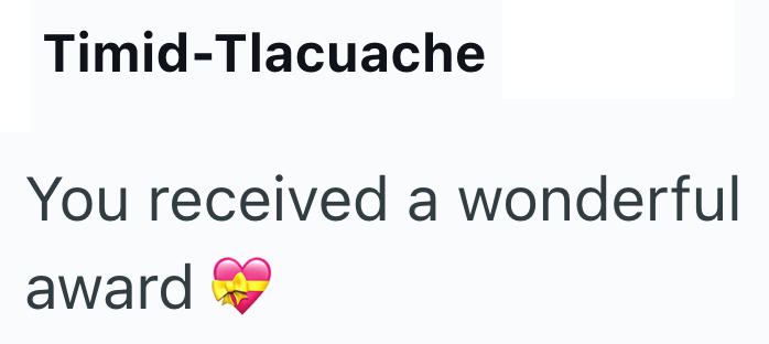 Timid-Tlacuache You received a wonderful award