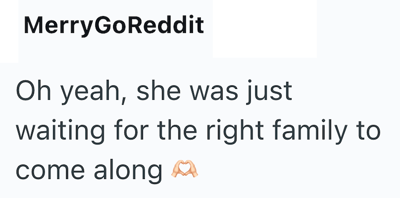 MerryGoReddit Oh yeah, she was just waiting for the right family to come along