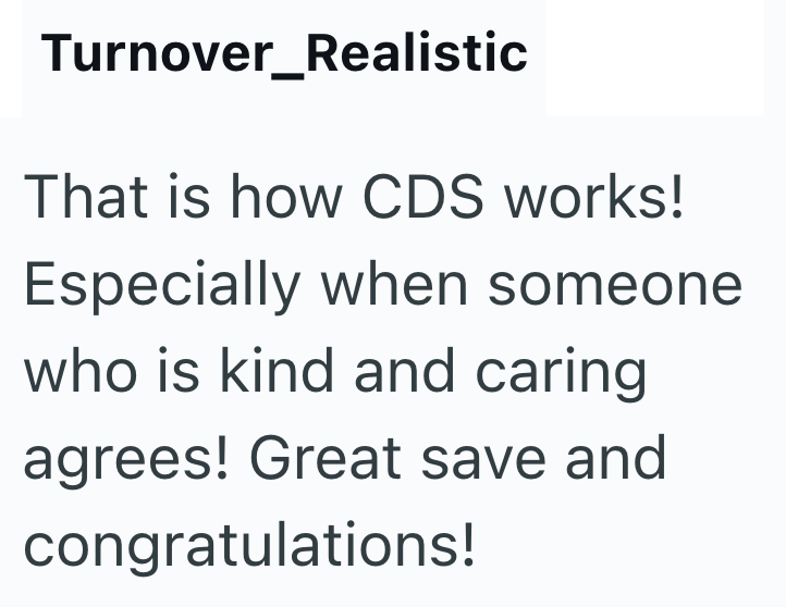 Turnover_Realistic That is how CDS works! Especially when someone who is kind and caring agrees! Great save and congratulations!