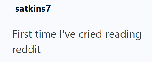 satkins7 First time I've cried reading reddit