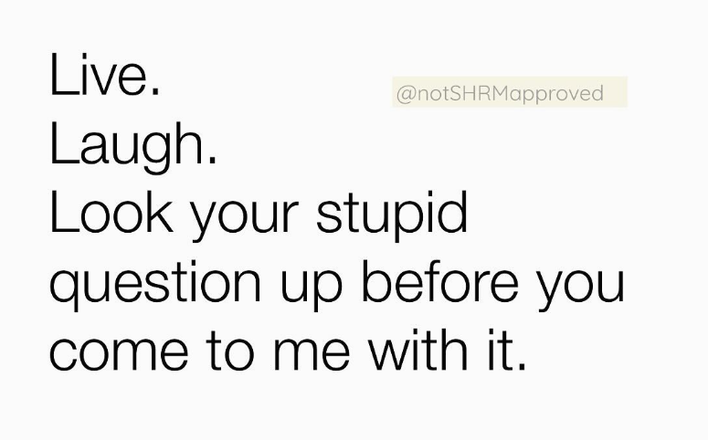 Live. Laugh. @notSHRMapproved Look your stupid question up before you come to me with it.