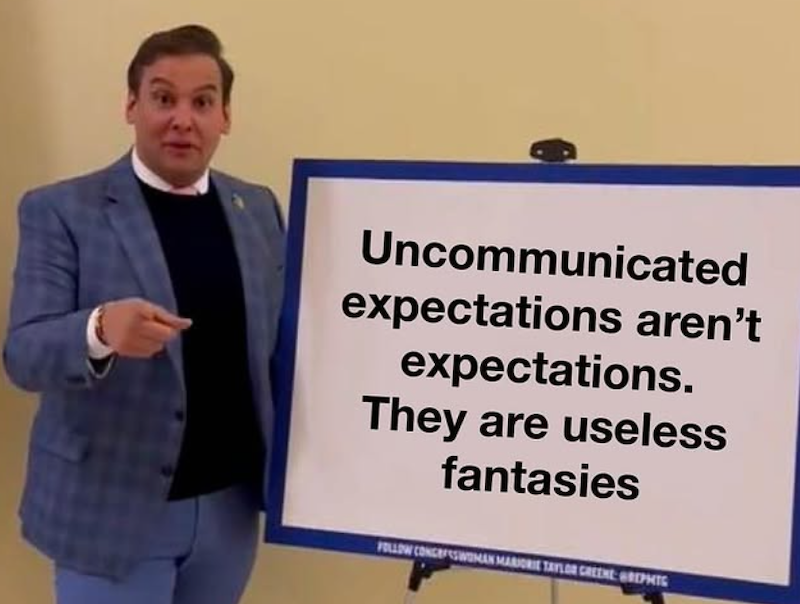 Uncommunicated expectations aren't expectations. They are useless fantasies FOLLOW CONCESSWOMAN MARJORIE TAYLOR GREENE GREPHTC