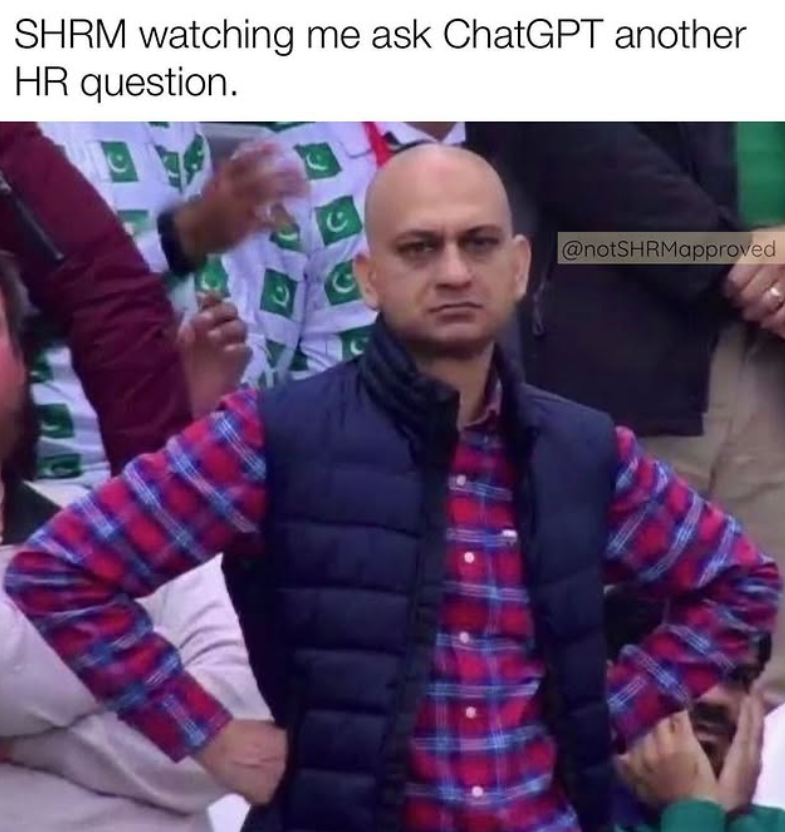 SHRM watching me ask ChatGPT another HR question. @notSHRMapproved