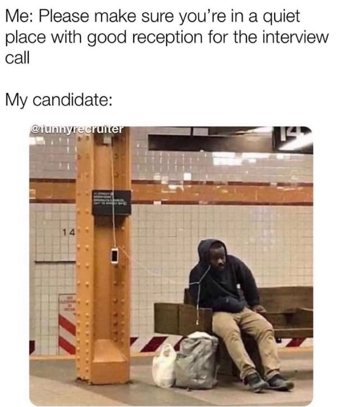 Me: Please make sure you're in a quiet place with good reception for the interview call My candidate: @funnyrecruiter