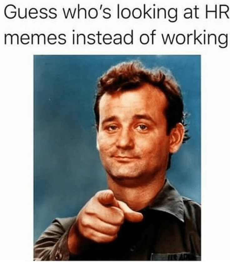 Guess who's looking at HR. memes instead of working 110 A