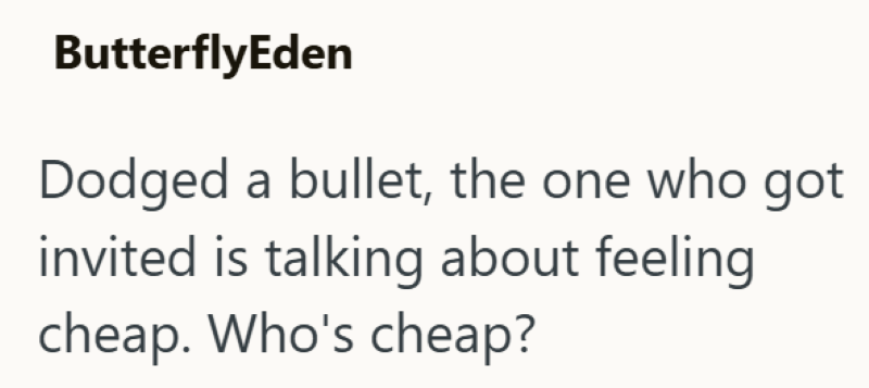 ButterflyEden Dodged a bullet, the one who got invited is talking about feeling cheap. Who's cheap?