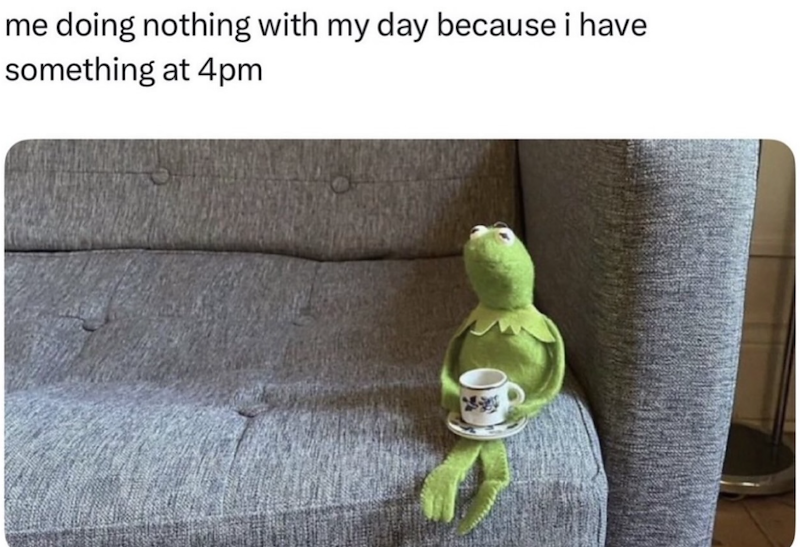 me doing nothing with my day because i have something at 4pm