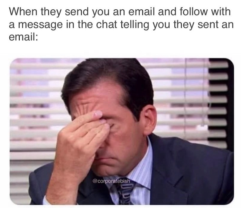 When they send you an email and follow with a message in the chat telling you they sent an email: @corporatebish