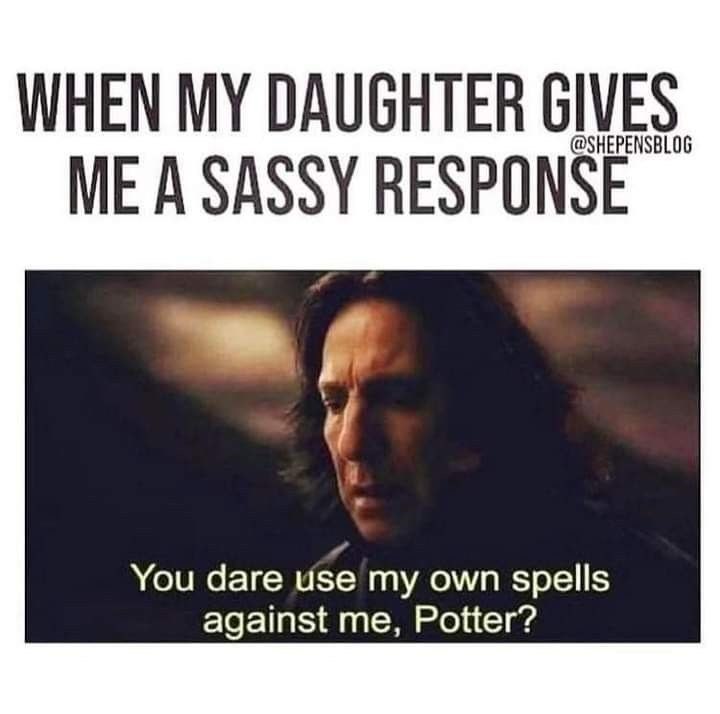 WHEN MY DAUGHTER GIVES @SHEPENSBLOG ME A SASSY RESPONSE You dare use my own spells against me, Potter?