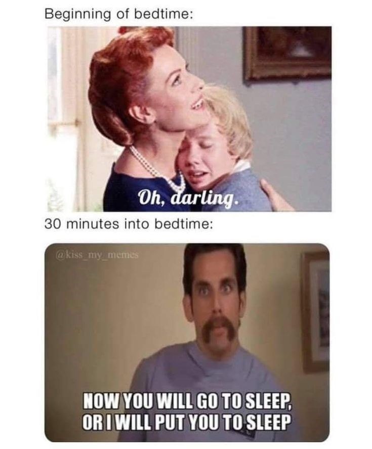 Beginning of bedtime: Oh, darling. 30 minutes into bedtime: @kiss_my_memes NOW YOU WILL GO TO SLEEP, OR I WILL PUT YOU TO SLEEP