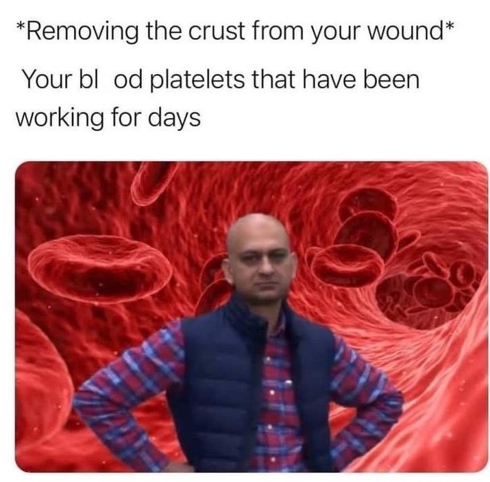 *Removing the crust from your wound* Your bl od platelets that have been working for days