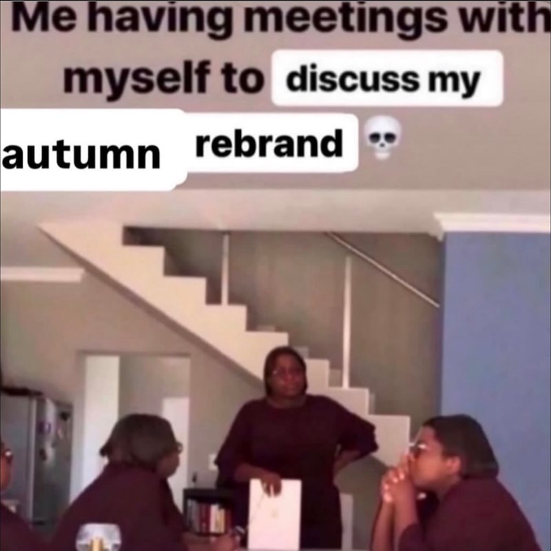 Me having meetings with myself to discuss my autumn rebrand