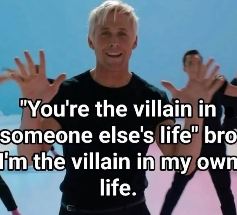 "You're the villain in someone else's life" bro I'm the villain in my own life.