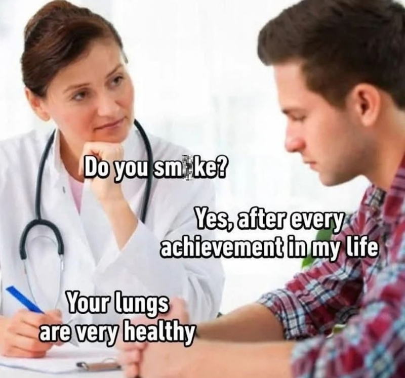 Do you smoke? Your lungs Yes, after every achievement in my life are very healthy