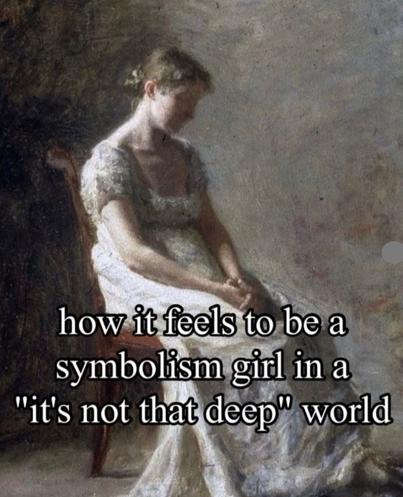 how it feels to be a symbolism girl in a "it's not that deep" world