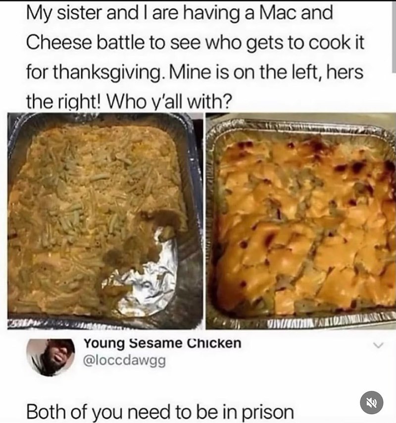 My sister and I are having a Mac and Cheese battle to see who gets to cook it for thanksgiving. Mine is on the left, hers the right! Who y'all with? Young Sesame Chicken @loccdawgg Both of you need to be in prison