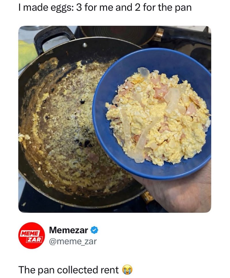I made eggs: 3 for me and 2 for the pan MEME Memezar ZAR @meme_zar The pan collected rent
