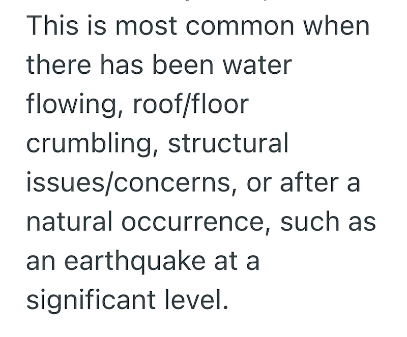 This is most common when there has been water flowing, roof/floor crumbling, structural issues/concerns, or after a natural occurrence, such as an earthquake at a significant level.