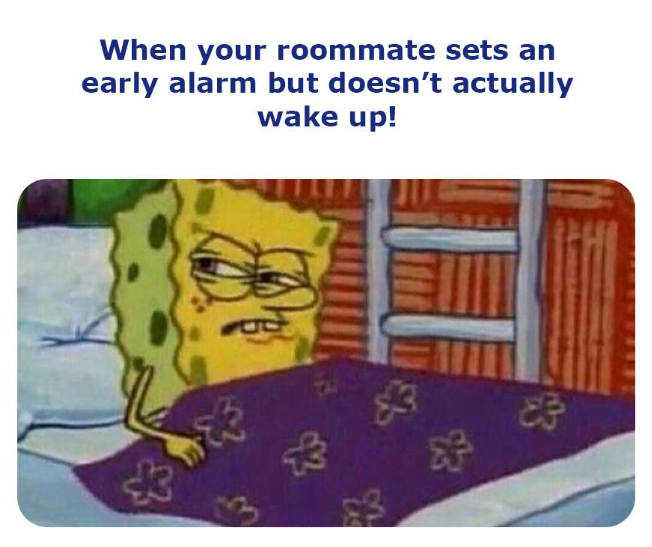 When your roommate sets an early alarm but doesn't actually wake up! 3 $3 8