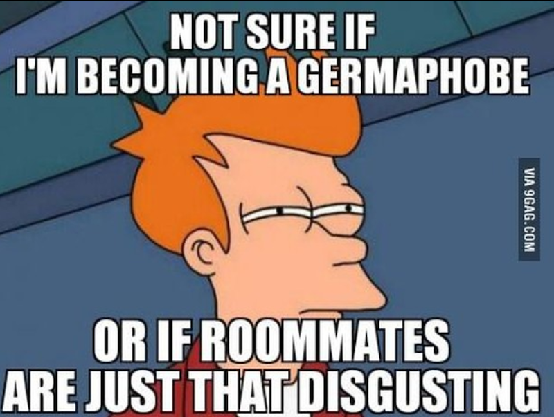 NOT SURE IF I'M BECOMING A GERMAPHOBE VIA 9GAG.COM OR IF ROOMMATES ARE JUST THAT DISGUSTING