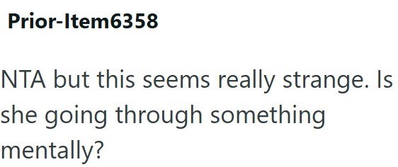 Prior-Item6358 NTA but this seems really strange. Is she going through something mentally?
