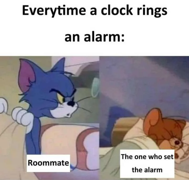 Everytime a clock rings an alarm: Roommate The one who set the alarm