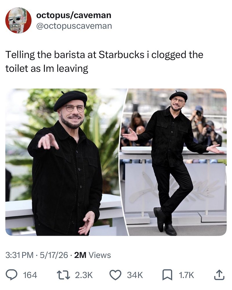 octopus/caveman @octopuscaveman Telling the barista at Starbucks i clogged the toilet as Im leaving 3:31 PM 5/17/26 2M Views • 164 2.3K 34K ☐ 1.7K ↑