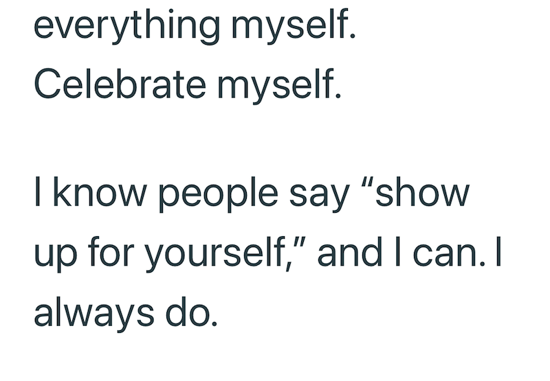 everything myself. Celebrate myself. I know people say "show up for yourself," and I can. I always do.