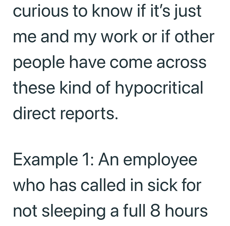 curious to know if it's just me and my work or if other people have come across these kind of hypocritical direct reports. Example 1: An employee who has called in sick for not sleeping a full 8 hours.