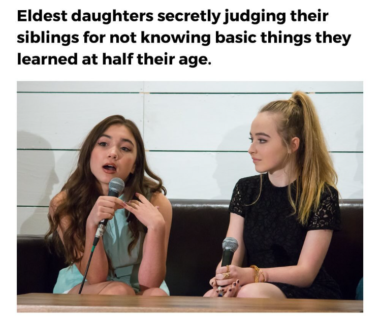 Eldest daughters secretly judging their siblings for not knowing basic things they learned at half their age.