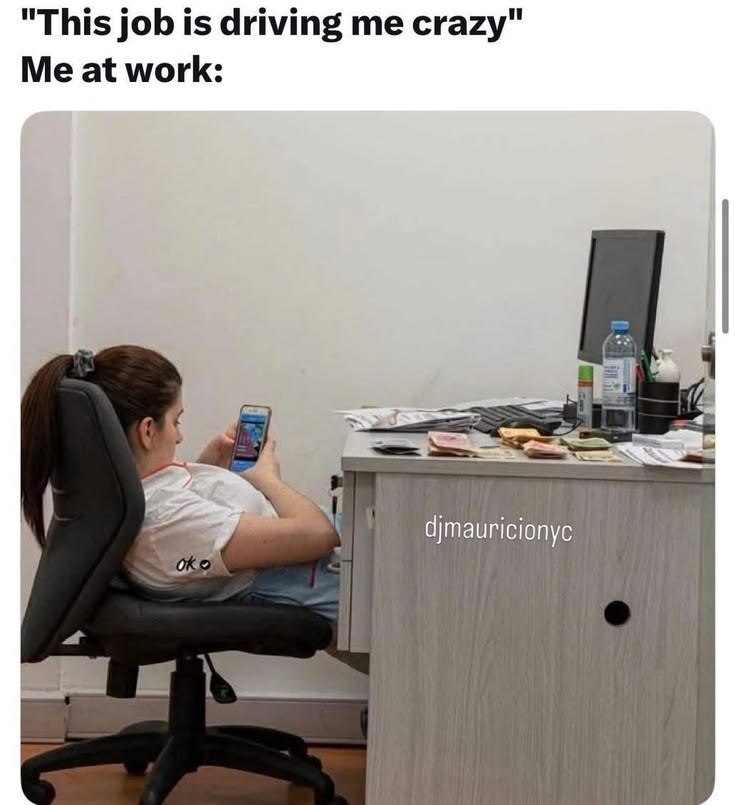 "This job is driving me crazy" Me at work: oko djmauricionyc