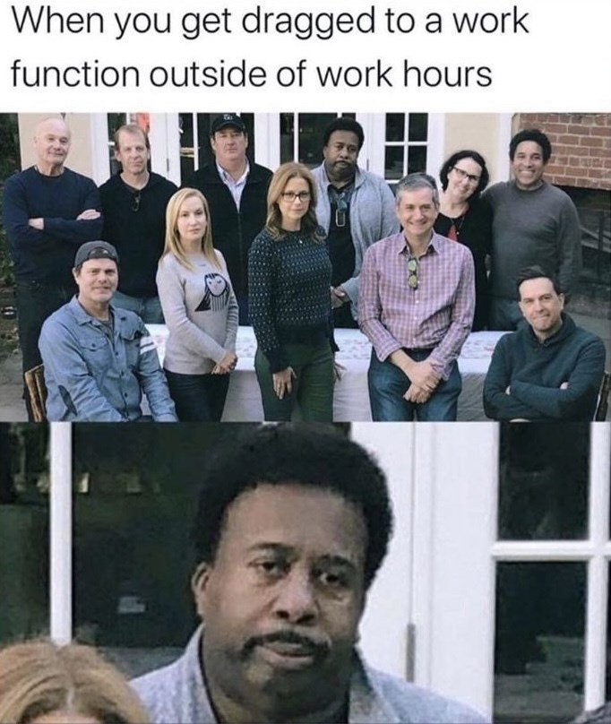 When you get dragged to a work function outside of work hours