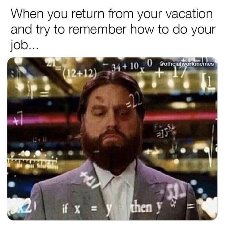 When you return from your vacation and try to remember how to do your job... (12+12) 34+ 100 -22 @officialworkmemes + 12-11 + if x = y then y
