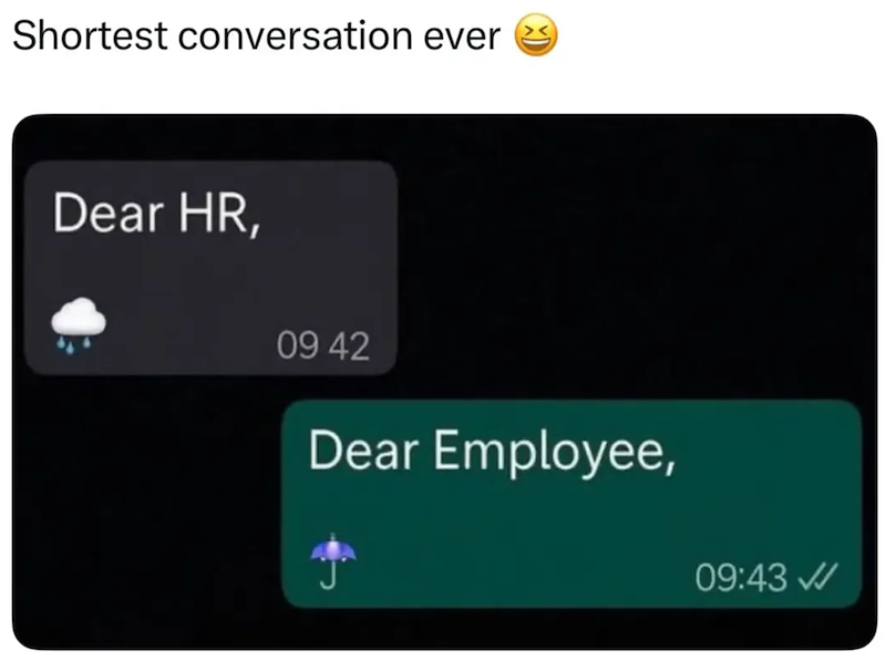 Shortest conversation ever Dear HR, 09 42 Dear Employee, 09:43