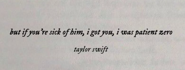 but if you're sick of him, i got you, i was p taylor swift as patient zero