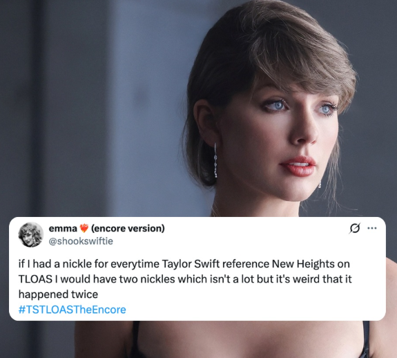 emma (encore version) @shookswiftie if I had a nickle for everytime Taylor Swift reference New Heights on TLOAS I would have two nickles which isn't a lot but it's weird that it happened twice #TSTLOASTheEncore