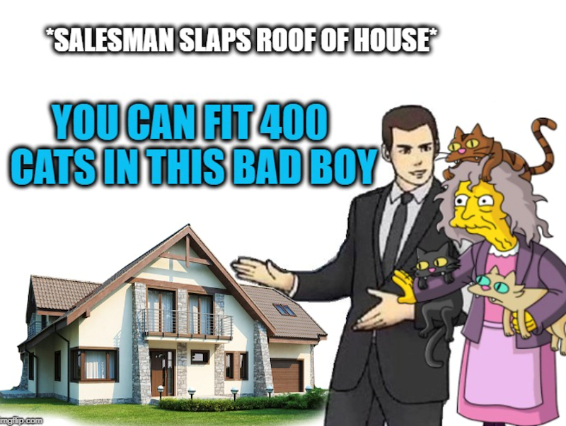 "SALESMAN SLAPS ROOF OF HOUSE YOU CAN FIT 400 CATS IN THIS BAD BOY S mgilip.com