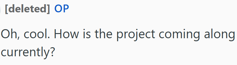 [deleted] OP Oh, cool. How is the project coming along currently?