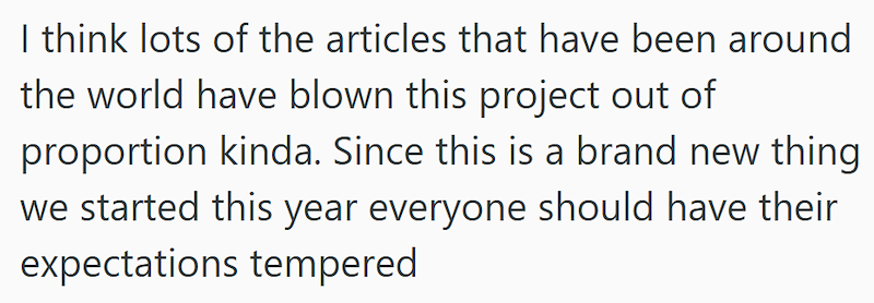 I think lots of the articles that have been around the world have blown this project out of proportion kinda. Since this is a brand new thing we started this year everyone should have their expectations tempered