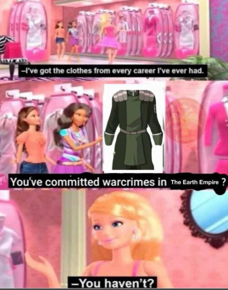 -I've got the clothes from every career I've ever had. You've committed warcrimes in The Earth Empire? -You haven't? Page