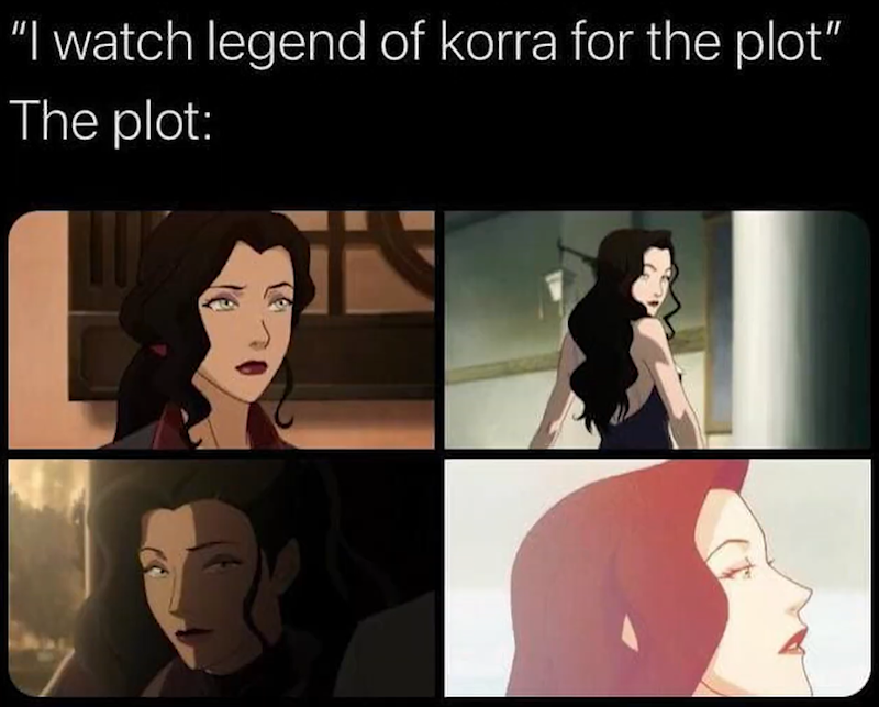"I watch legend of korra for the plot" The plot: L