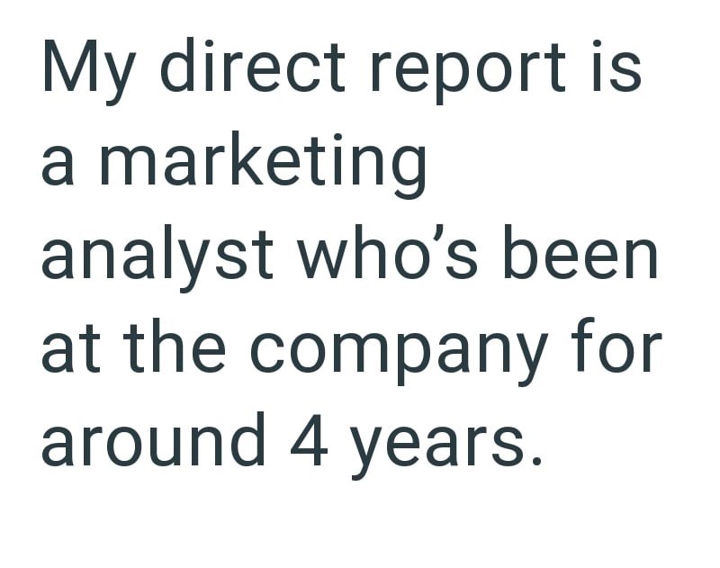 My direct report is a marketing analyst who's been at the company for around 4 years.