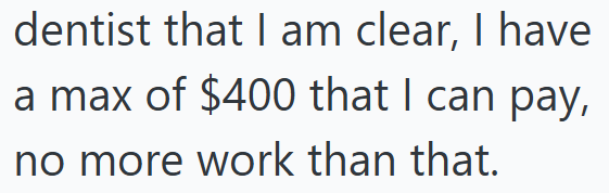 dentist that I am clear, I have a max of $400 that I can pay, no more work than that.