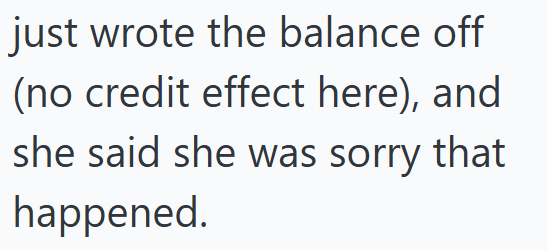 just wrote the balance off (no credit effect here), and she said she was sorry that happened.