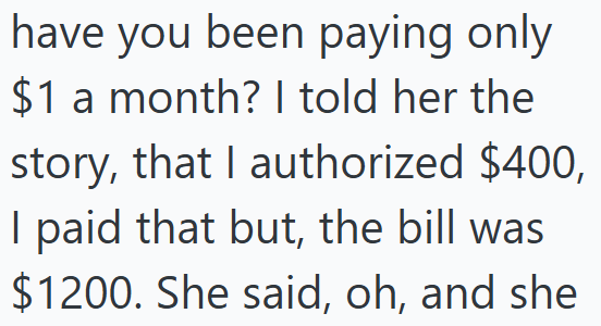 have you been paying only $1 a month? I told her the story, that I authorized $400, I paid that but, the bill was $1200. She said, oh, and she