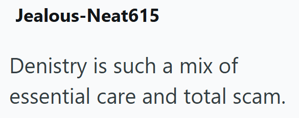 Jealous-Neat615 Denistry is such a mix of essential care and total scam.