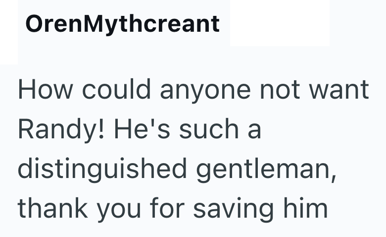 OrenMythcreant How could anyone not want Randy! He's such a distinguished gentleman, thank you for saving him