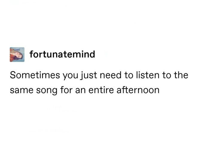 fortunatemind Sometimes you just need to listen to the same song for an entire afternoon