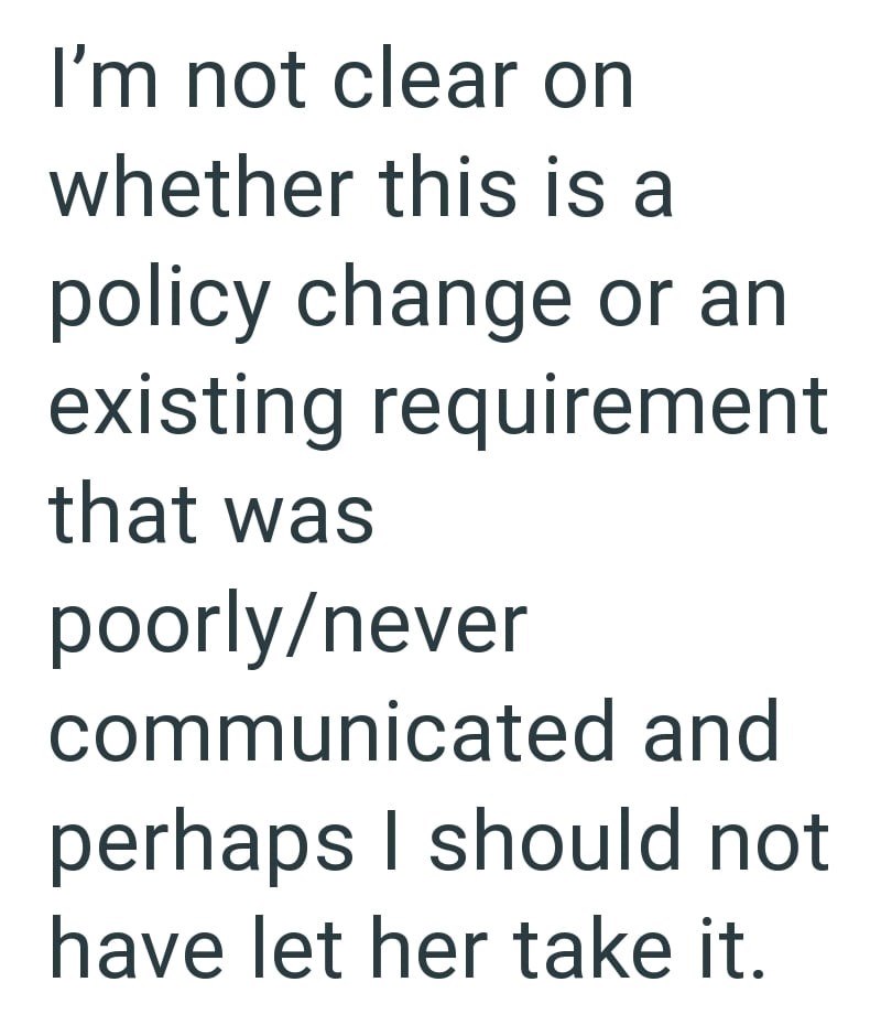 I'm not clear on whether this is a policy change or an existing requirement that was poorly/never communicated and perhaps I should not have let her take it.