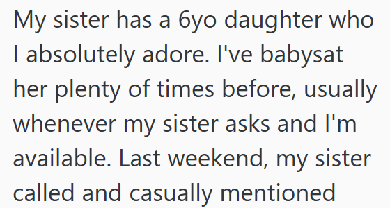 My sister has a 6yo daughter who I absolutely adore. I've babysat her plenty of times before, usually whenever my sister asks and I'm available. Last weekend, my sister called and casually mentioned